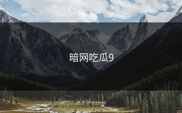 暗网吃瓜9 暗网吃瓜9