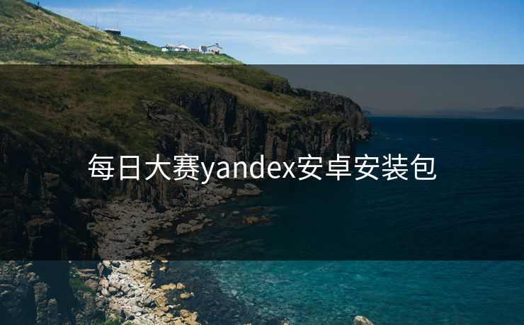 每日大赛yandex安卓安装包